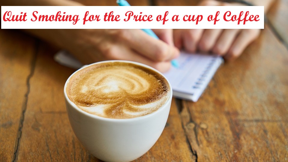 QUIT SMOKING FOR THE PRICE OF A CUP OF COFFEE